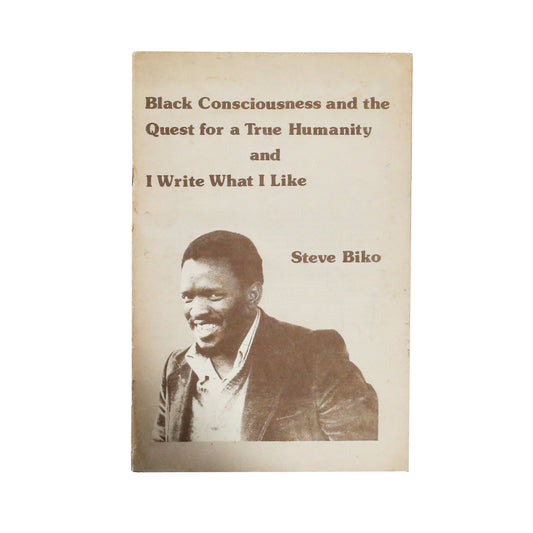 Black Consciousness and the Quest For True Humanity & I Write What I Like - Steve Biko