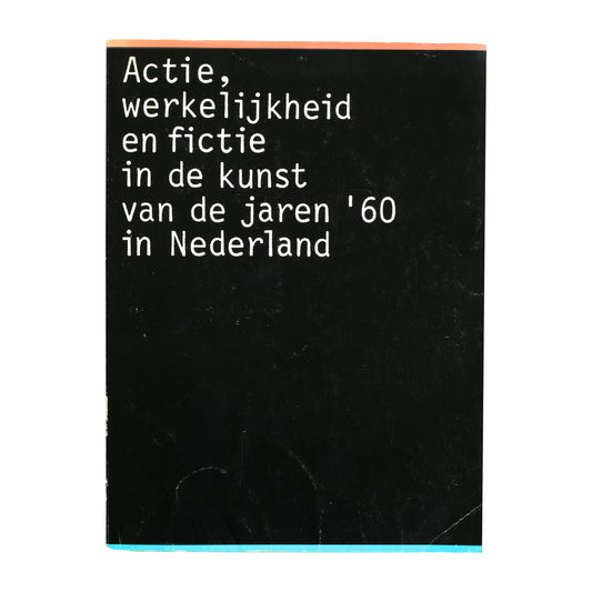 Actie, Werkelijkheid En Fictie In De Kunst Van De Jaren '60 in Nederland